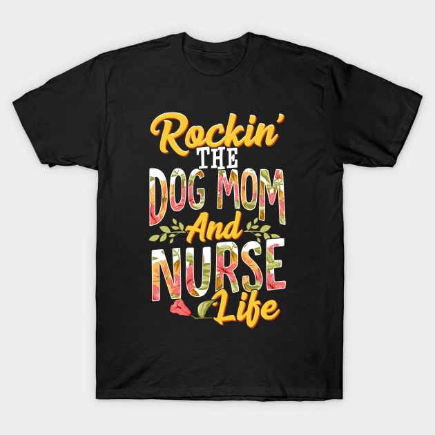 Rockin The Dog Mom and Nurse Life Funny Dog Lover Gift T-Shirt T-Shirt by Dr_Squirrel